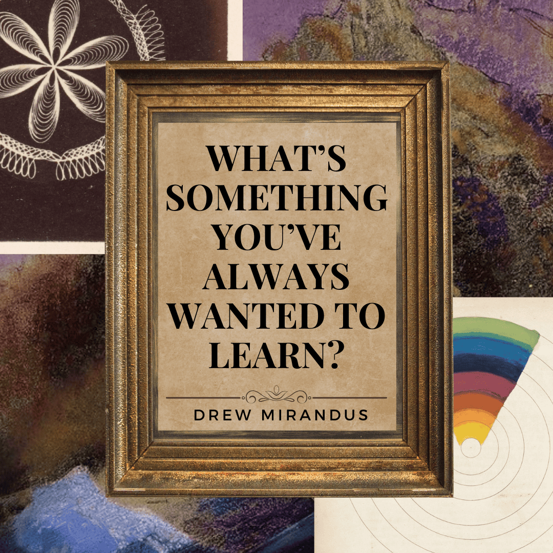FREE-SPIRITED FRIDAYS  – What Is Something You Have Always Wanted to Learn?